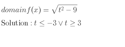 The domain of f(x)=sqrt(t^2-9) is t<=-3\lor t>= 3